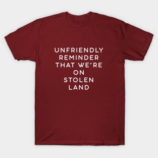 Unfriendly reminder that we're on stolen land T-Shirt